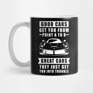 The Good Cars Get You From Point A To B, Great Cars - They Just Get You Into Trouble - Funny Car Quote Mug